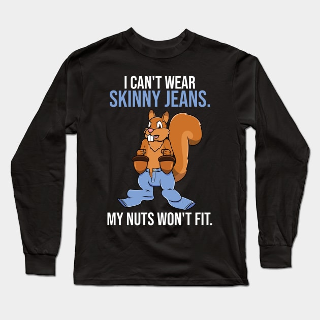 Funny Squirrel Skinny Jeans Nuts Pun For Squirrel Lovers Long Sleeve T-Shirt by jkshirts